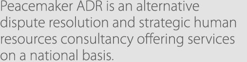 Peacemaker ADR is an alternative dispute resolution and strategic human resources consultancy offering services on a national basis.